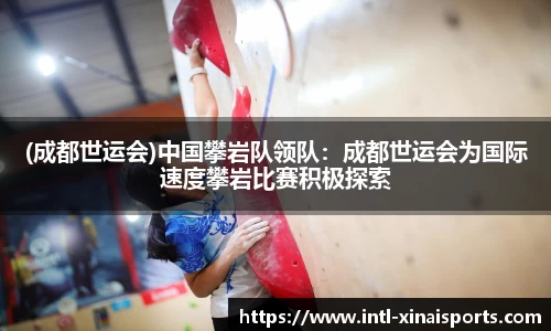 (成都世运会)中国攀岩队领队：成都世运会为国际速度攀岩比赛积极探索